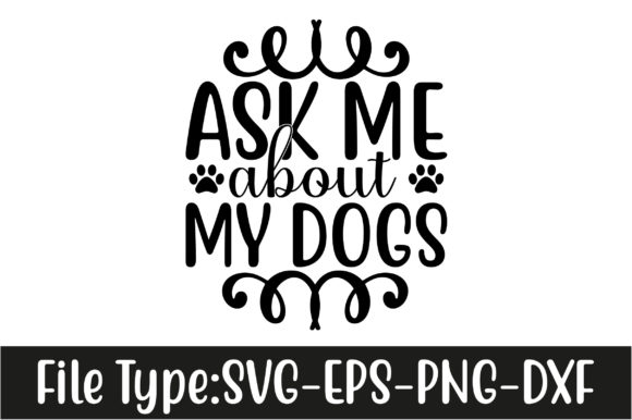 Ask Me About My Dogs